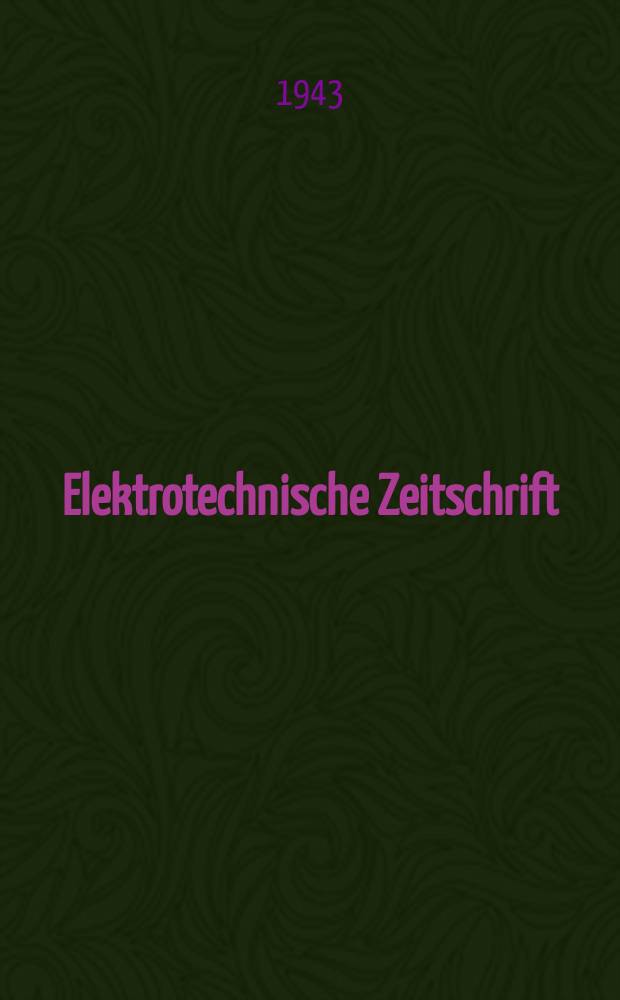 Elektrotechnische Zeitschrift : Zentralblatt f&uuml;r Elektrotechnik Organ des elektrotechnischen Vereins seit 1880 und des Verbandes deutscher Elektrotechniker seit 1894. Jg.64 1943, H.12