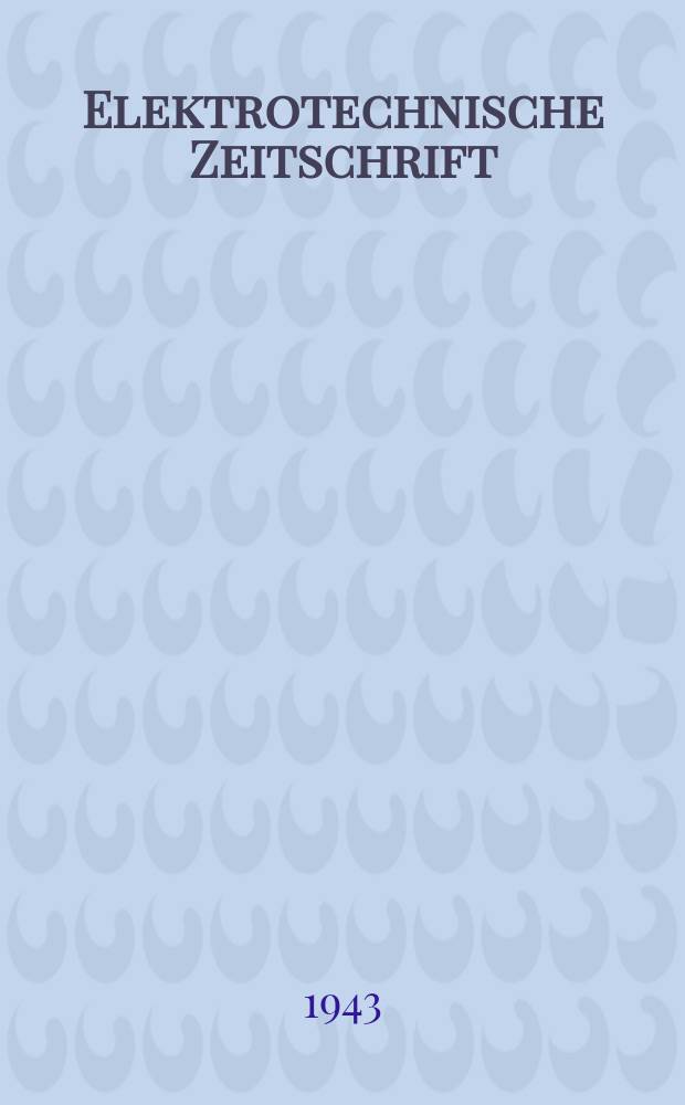 Elektrotechnische Zeitschrift : Zentralblatt für Elektrotechnik Organ des elektrotechnischen Vereins seit 1880 und des Verbandes deutscher Elektrotechniker seit 1894. Jg.64 1943, H.50