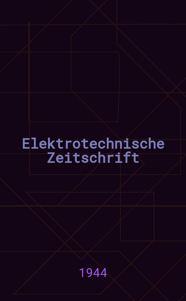 Elektrotechnische Zeitschrift : Zentralblatt für Elektrotechnik Organ des elektrotechnischen Vereins seit 1880 und des Verbandes deutscher Elektrotechniker seit 1894. Jg.65 1944, H.22