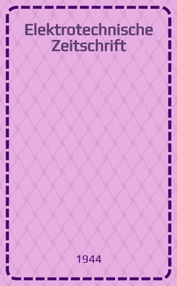 Elektrotechnische Zeitschrift : Zentralblatt f&uuml;r Elektrotechnik Organ des elektrotechnischen Vereins seit 1880 und des Verbandes deutscher Elektrotechniker seit 1894. Jg.65 1944, H.26