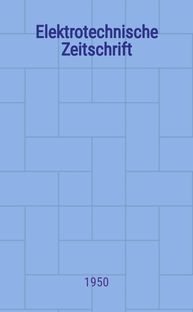 Elektrotechnische Zeitschrift : Zentralblatt für Elektrotechnik Organ des elektrotechnischen Vereins seit 1880 und des Verbandes deutscher Elektrotechniker seit 1894. Jg.71 1950, H.2