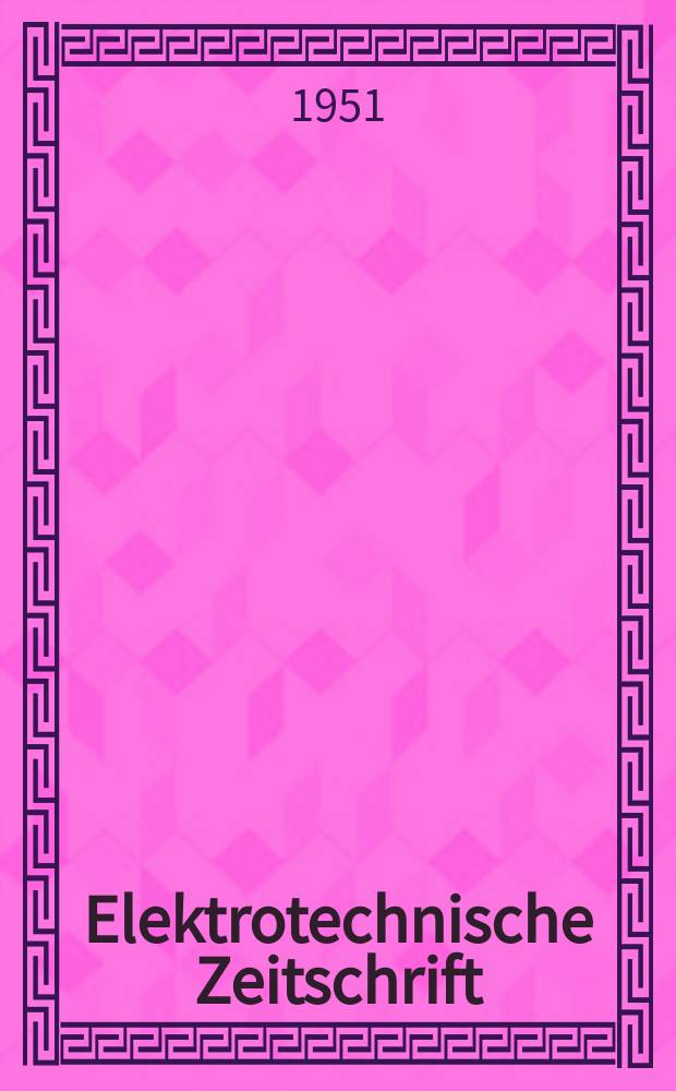 Elektrotechnische Zeitschrift : Zentralblatt für Elektrotechnik Organ des elektrotechnischen Vereins seit 1880 und des Verbandes deutscher Elektrotechniker seit 1894. Jg.72 1951, H.3