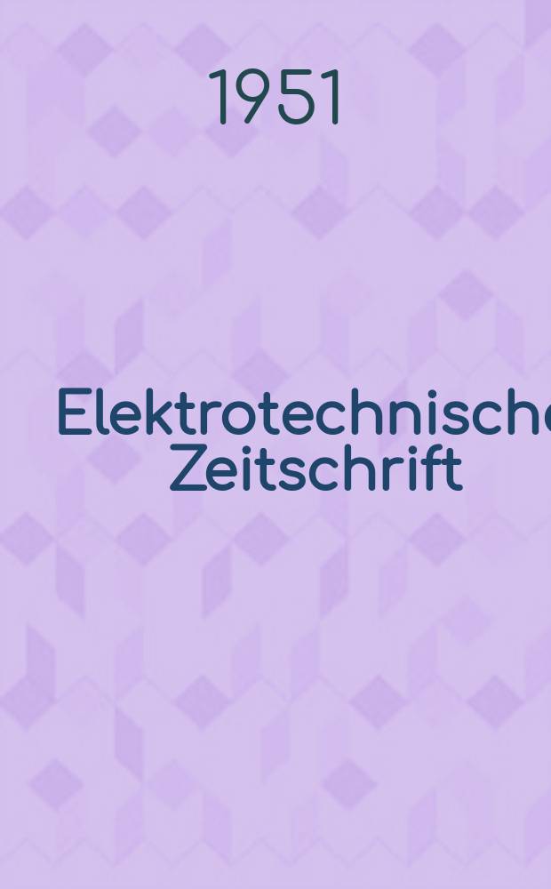 Elektrotechnische Zeitschrift : Zentralblatt für Elektrotechnik Organ des elektrotechnischen Vereins seit 1880 und des Verbandes deutscher Elektrotechniker seit 1894. Jg.72 1951, H.10