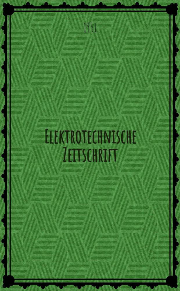 Elektrotechnische Zeitschrift : Zentralblatt für Elektrotechnik Organ des elektrotechnischen Vereins seit 1880 und des Verbandes deutscher Elektrotechniker seit 1894. Jg.72 1951, H.18