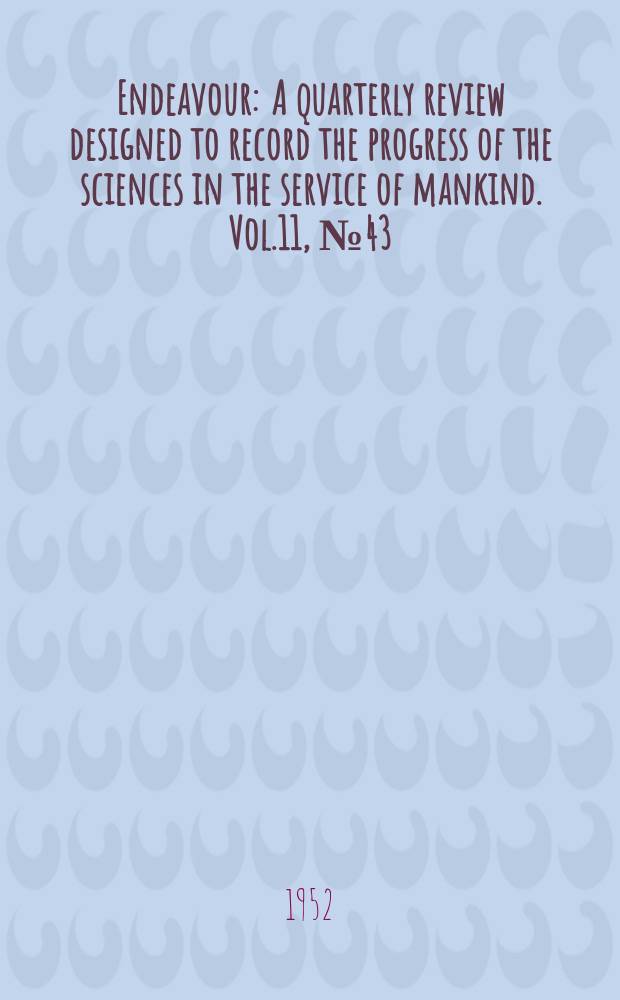 Endeavour : A quarterly review designed to record the progress of the sciences in the service of mankind. Vol.11, №43