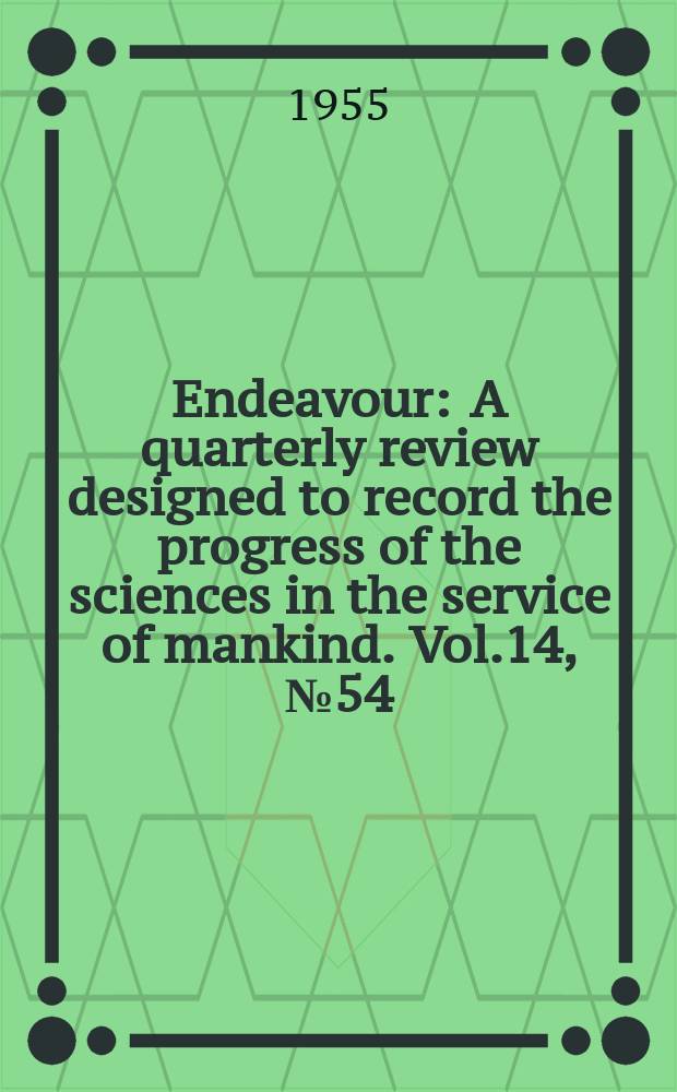 Endeavour : A quarterly review designed to record the progress of the sciences in the service of mankind. Vol.14, №54