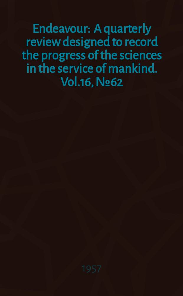 Endeavour : A quarterly review designed to record the progress of the sciences in the service of mankind. Vol.16, №62