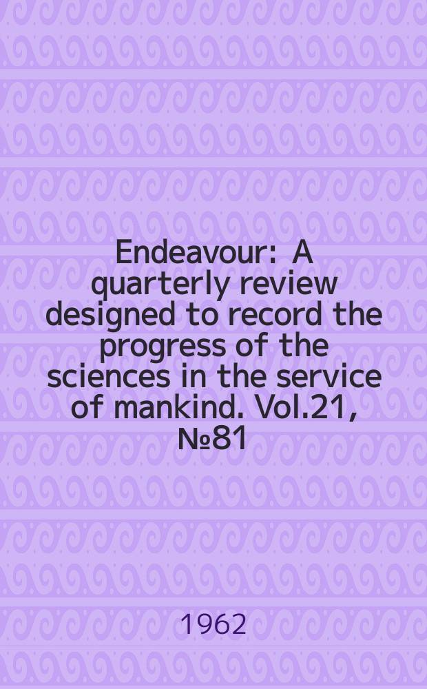 Endeavour : A quarterly review designed to record the progress of the sciences in the service of mankind. Vol.21, №81