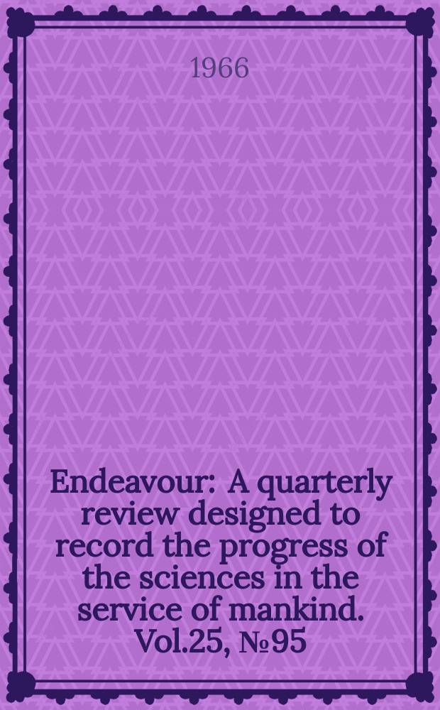 Endeavour : A quarterly review designed to record the progress of the sciences in the service of mankind. Vol.25, №95