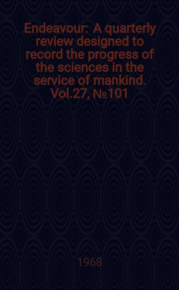 Endeavour : A quarterly review designed to record the progress of the sciences in the service of mankind. Vol.27, №101