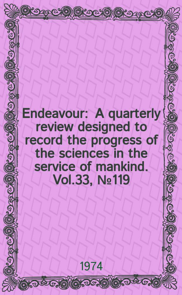 Endeavour : A quarterly review designed to record the progress of the sciences in the service of mankind. Vol.33, №119