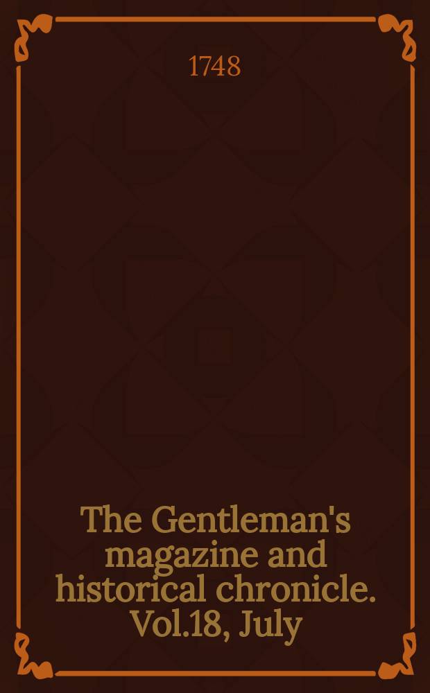 The Gentleman's magazine and historical chronicle. Vol.18, July
