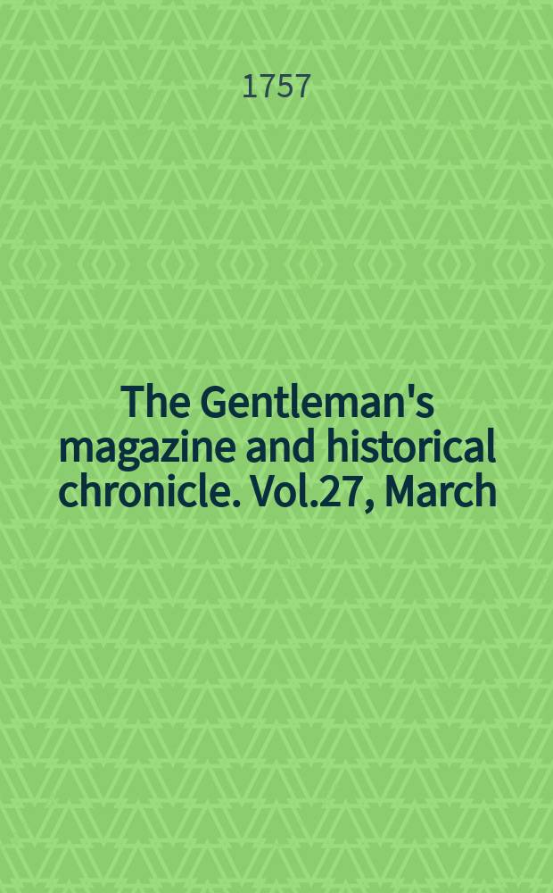 The Gentleman's magazine and historical chronicle. Vol.27, March