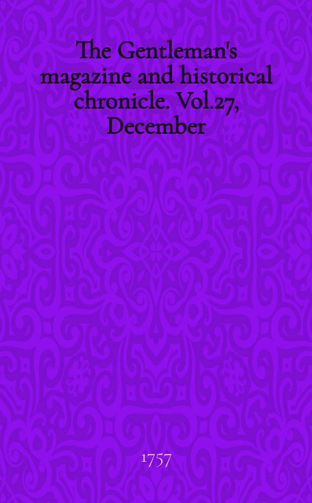The Gentleman's magazine and historical chronicle. Vol.27, December