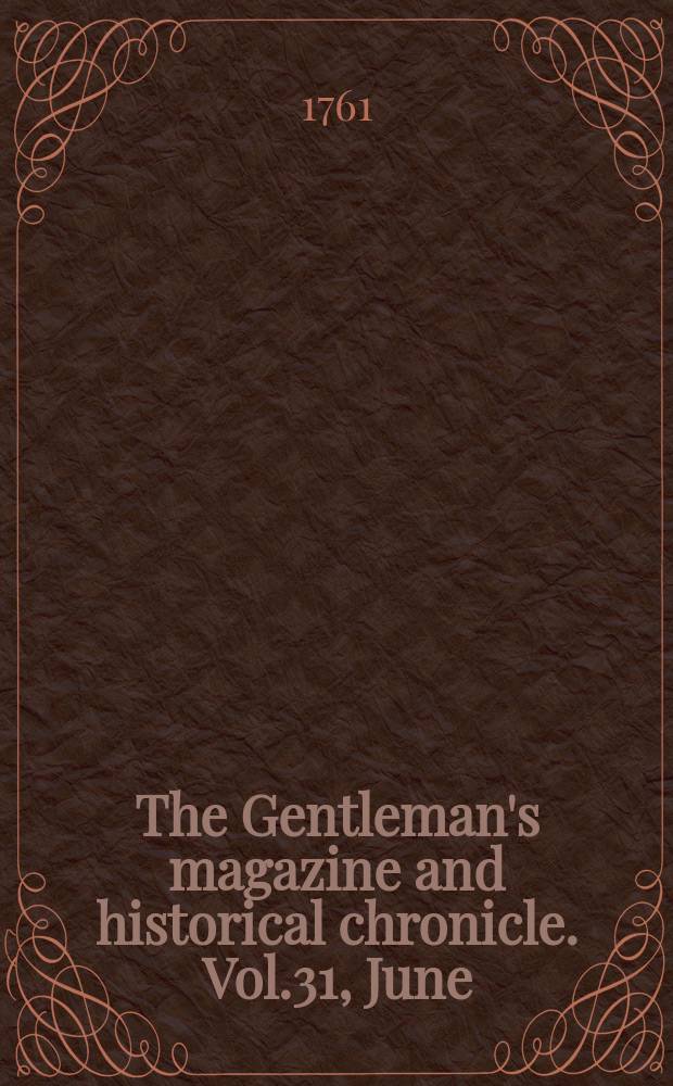 The Gentleman's magazine and historical chronicle. Vol.31, June