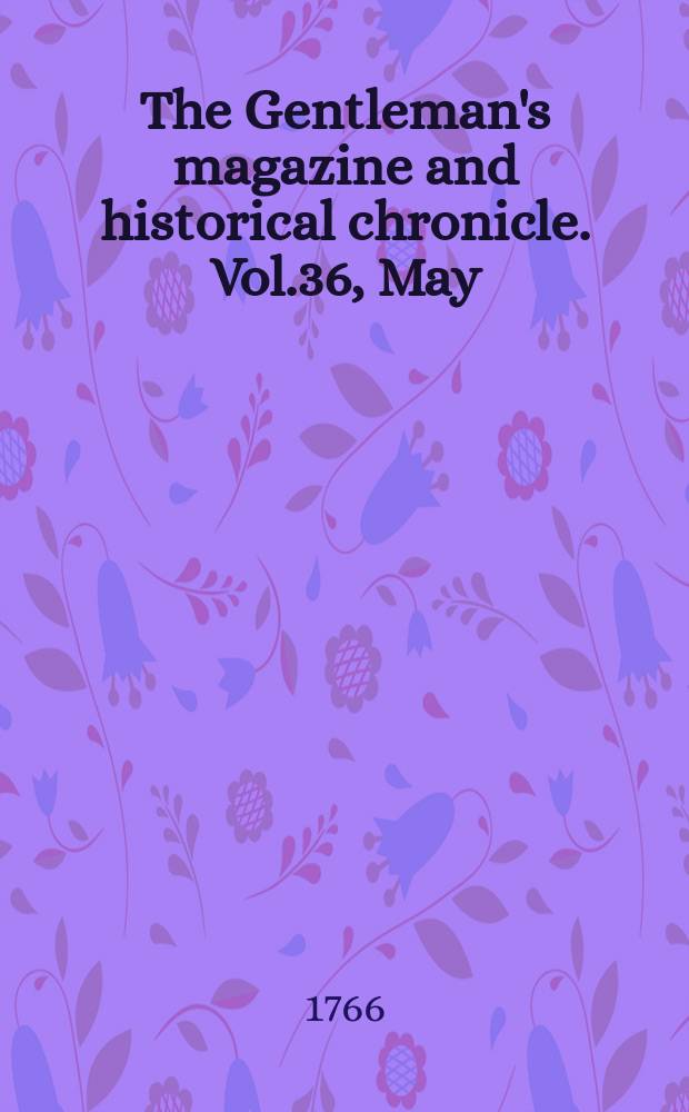 The Gentleman's magazine and historical chronicle. Vol.36, May