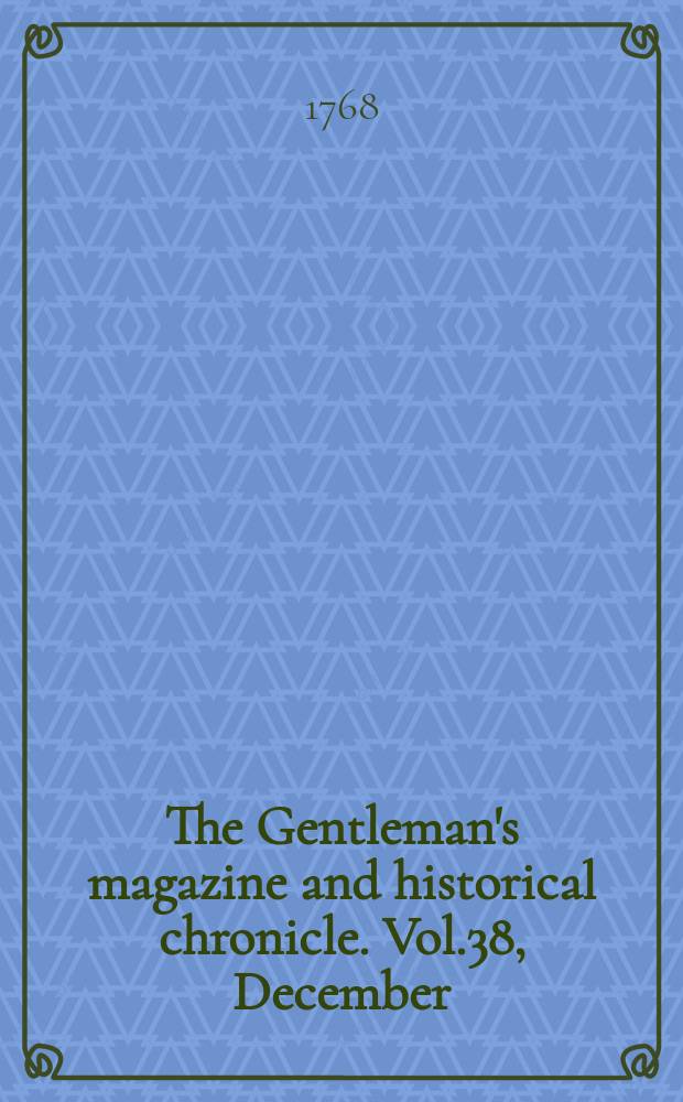 The Gentleman's magazine and historical chronicle. Vol.38, December