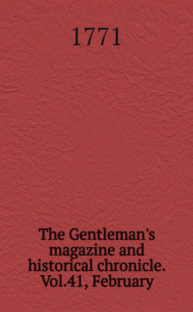 The Gentleman's magazine and historical chronicle. Vol.41, February