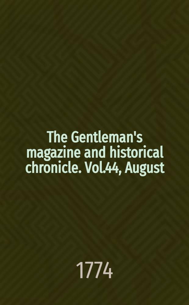 The Gentleman's magazine and historical chronicle. Vol.44, August