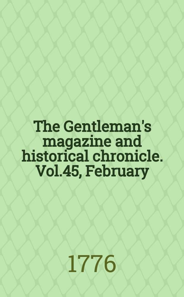 The Gentleman's magazine and historical chronicle. Vol.45, February