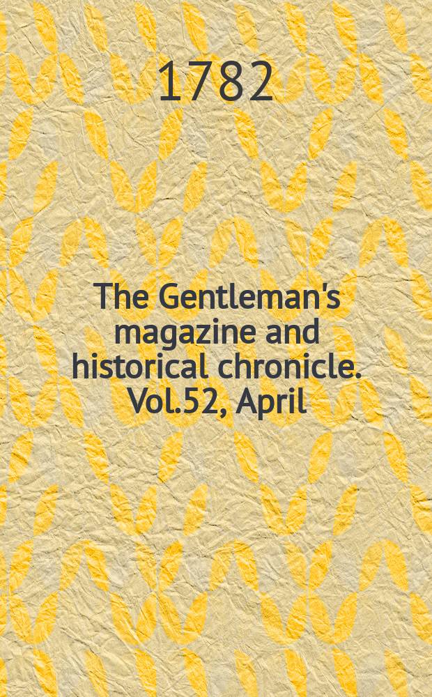 The Gentleman's magazine and historical chronicle. Vol.52, April