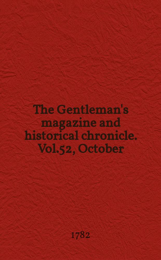 The Gentleman's magazine and historical chronicle. Vol.52, October