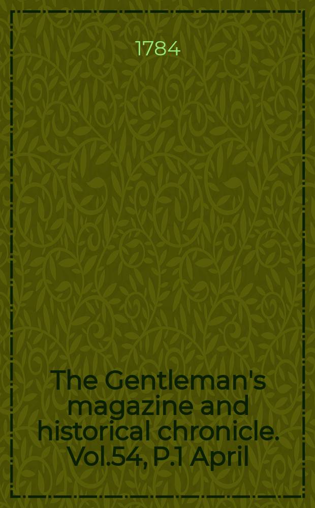 The Gentleman's magazine and historical chronicle. Vol.54, P.1 April