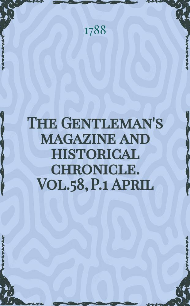 The Gentleman's magazine and historical chronicle. Vol.58, P.1 April