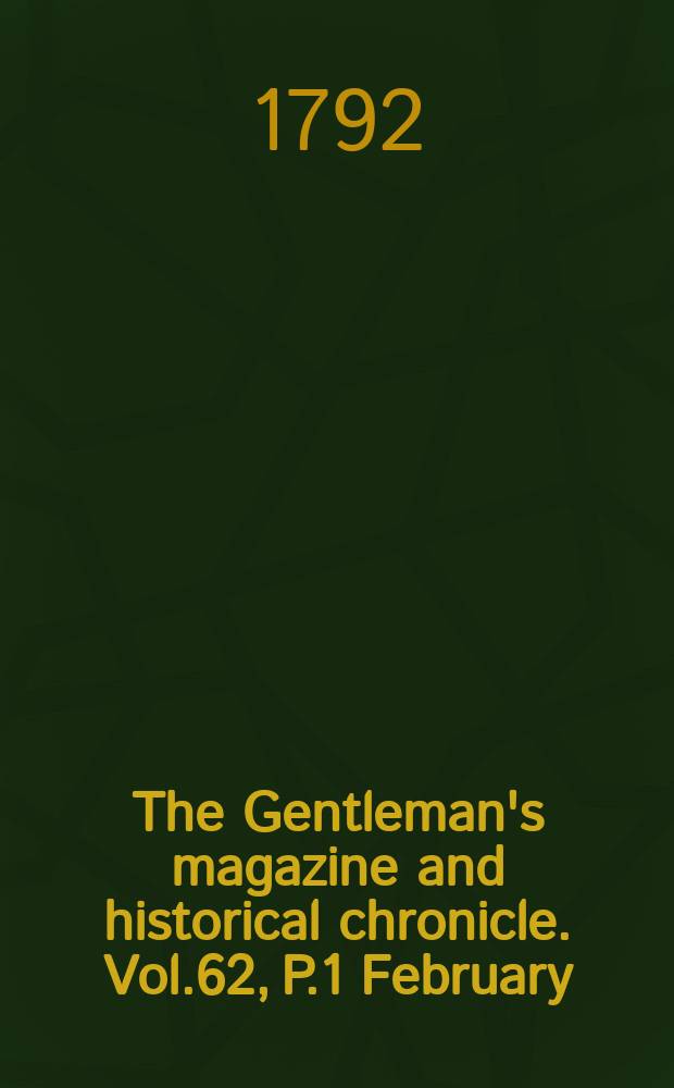The Gentleman's magazine and historical chronicle. Vol.62, P.1 February