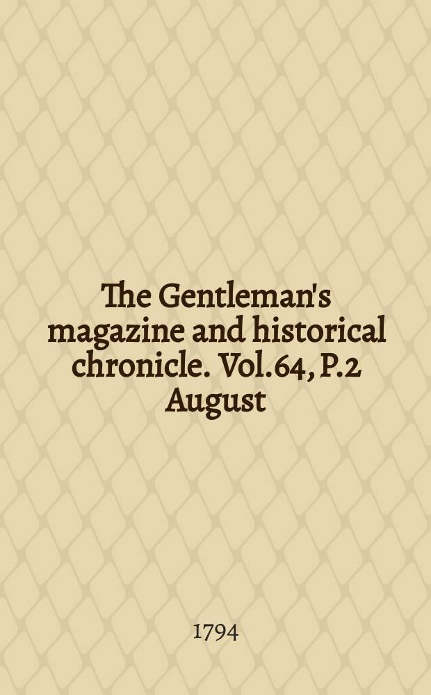 The Gentleman's magazine and historical chronicle. Vol.64, P.2 August