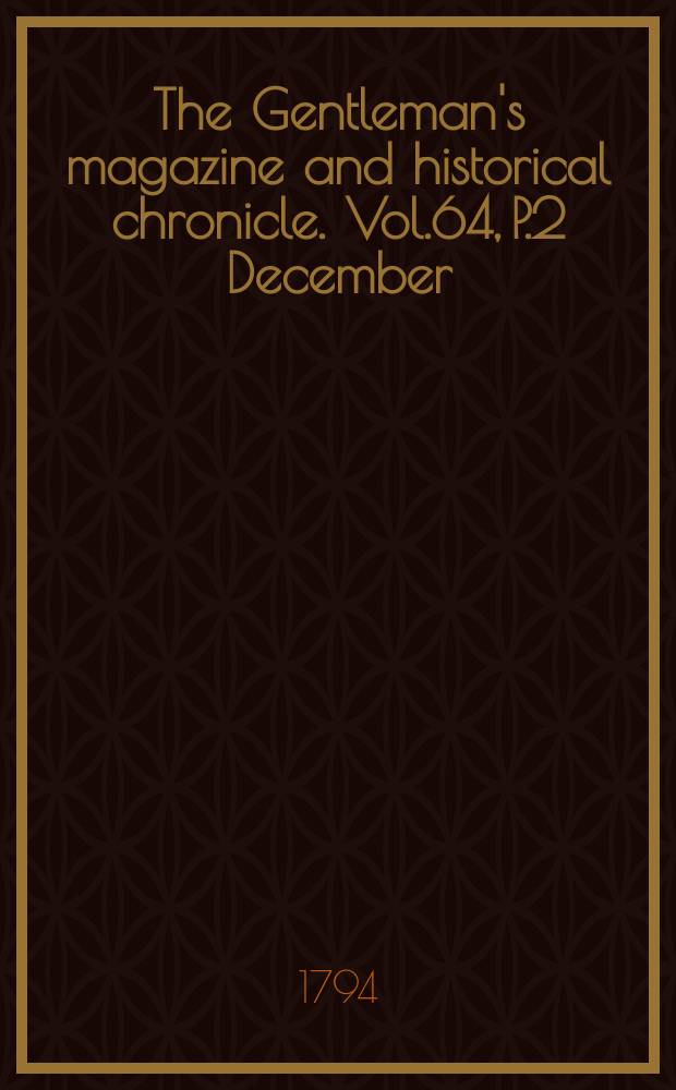 The Gentleman's magazine and historical chronicle. Vol.64, P.2 December