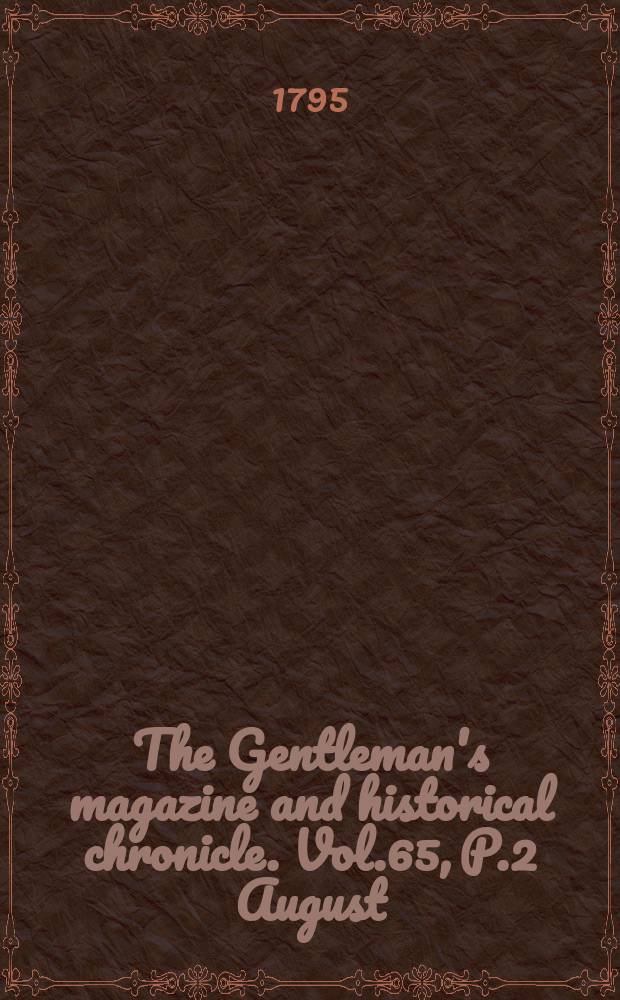 The Gentleman's magazine and historical chronicle. Vol.65, P.2 August