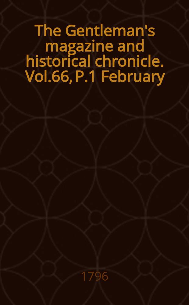 The Gentleman's magazine and historical chronicle. Vol.66, P.1 February