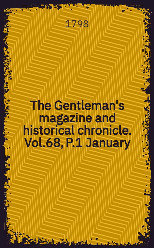The Gentleman's magazine and historical chronicle. Vol.68, P.1 January