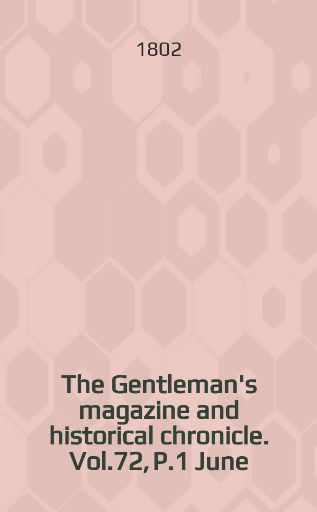 The Gentleman's magazine and historical chronicle. Vol.72, P.1 June