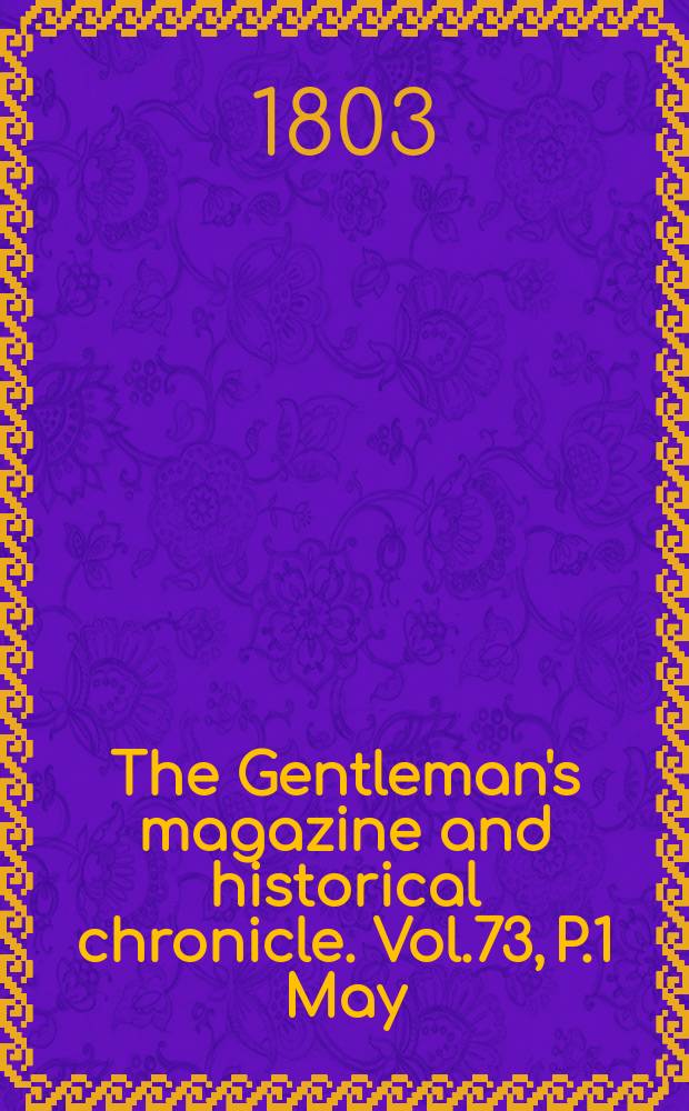 The Gentleman's magazine and historical chronicle. Vol.73, P.1 May