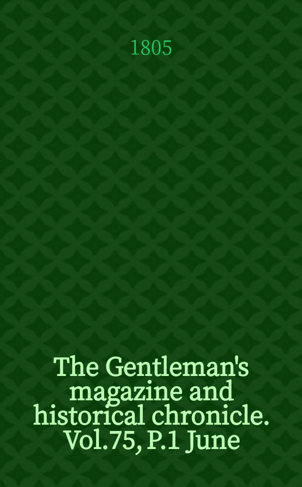 The Gentleman's magazine and historical chronicle. Vol.75, P.1 June