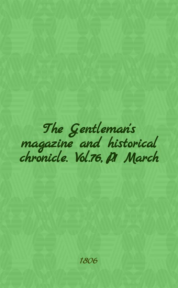 The Gentleman's magazine and historical chronicle. Vol.76, P.1 March