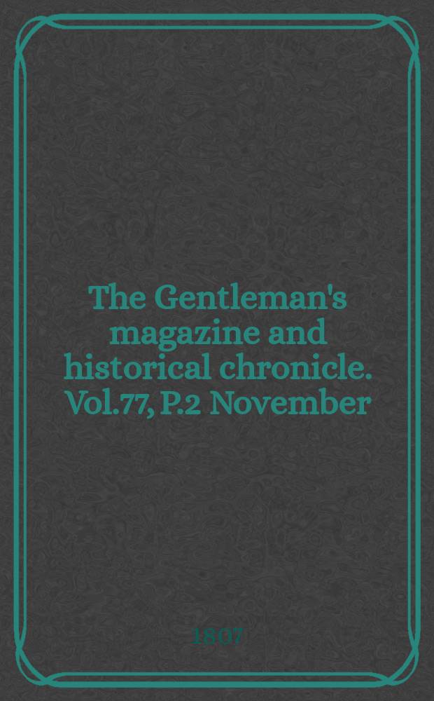 The Gentleman's magazine and historical chronicle. Vol.77, P.2 November