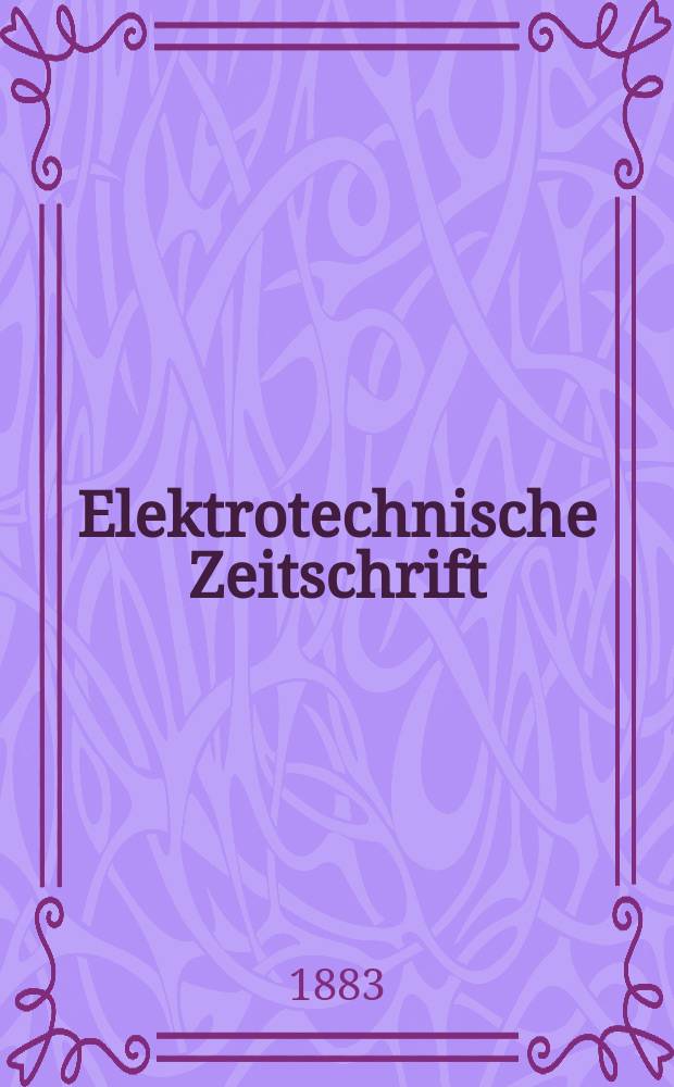 Elektrotechnische Zeitschrift : Zentralblatt für Elektrotechnik Organ des elektrotechnischen Vereins seit 1880 und des Verbandes deutscher Elektrotechniker seit 1894. Jg.4 1883, H.6