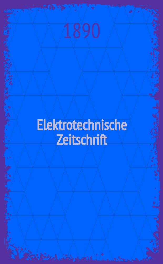 Elektrotechnische Zeitschrift : Zentralblatt für Elektrotechnik Organ des elektrotechnischen Vereins seit 1880 und des Verbandes deutscher Elektrotechniker seit 1894. Jg.11 1890, H.14