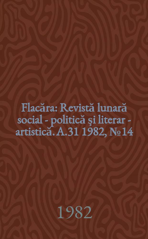 Flacăra : Revistă lunară social - politică şi literar - artistică. A.31 1982, №14(1400)