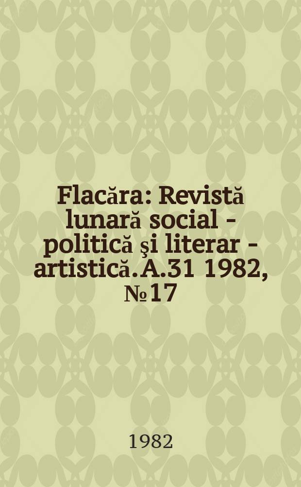 Flacăra : Revistă lunară social - politică şi literar - artistică. A.31 1982, №17(1403)