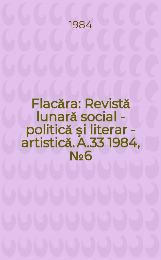 Flacăra : Revistă lunară social - politică şi literar - artistică. A.33 1984, №6(1495)