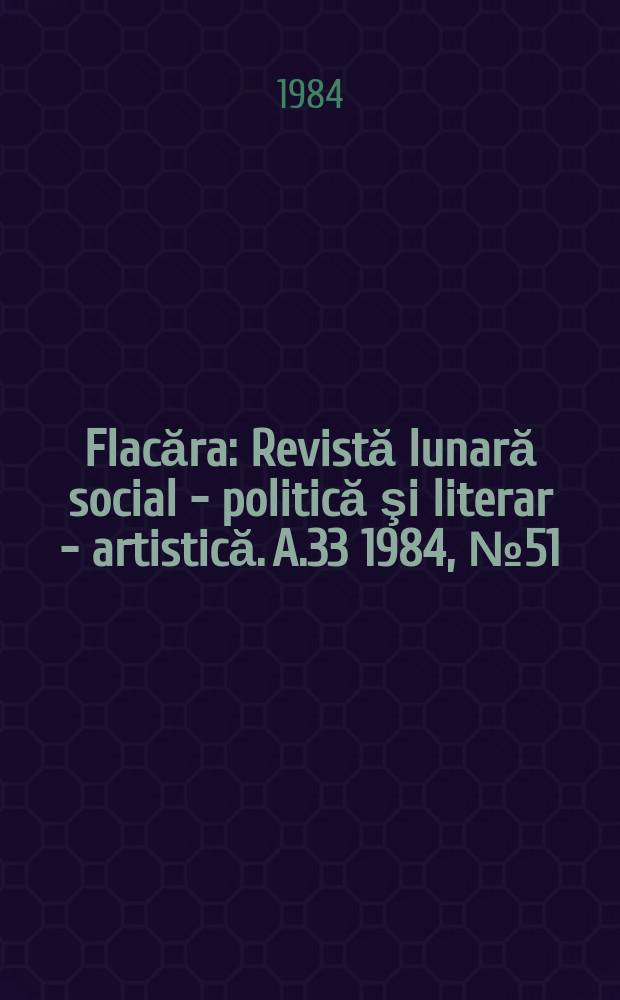 Flacăra : Revistă lunară social - politică şi literar - artistică. A.33 1984, №51(1540)