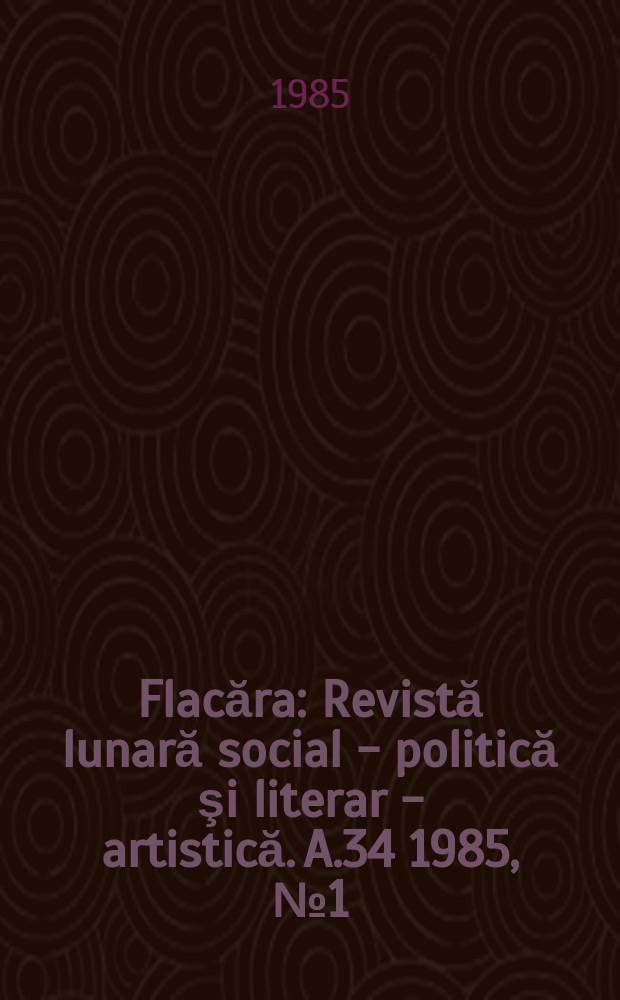 Flacăra : Revistă lunară social - politică şi literar - artistică. A.34 1985, №1(1542)