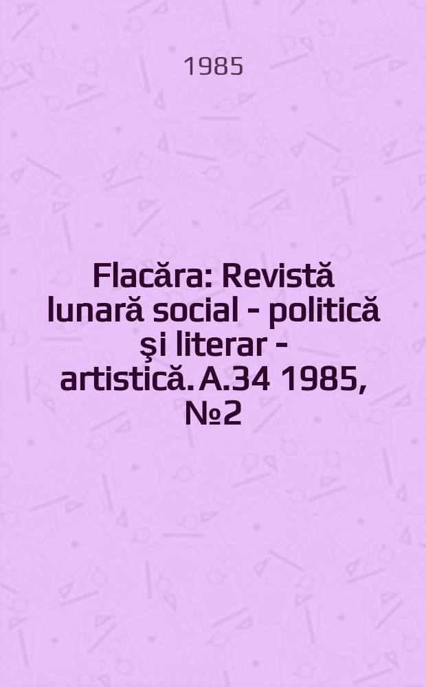 Flacăra : Revistă lunară social - politică şi literar - artistică. A.34 1985, №2(1543)