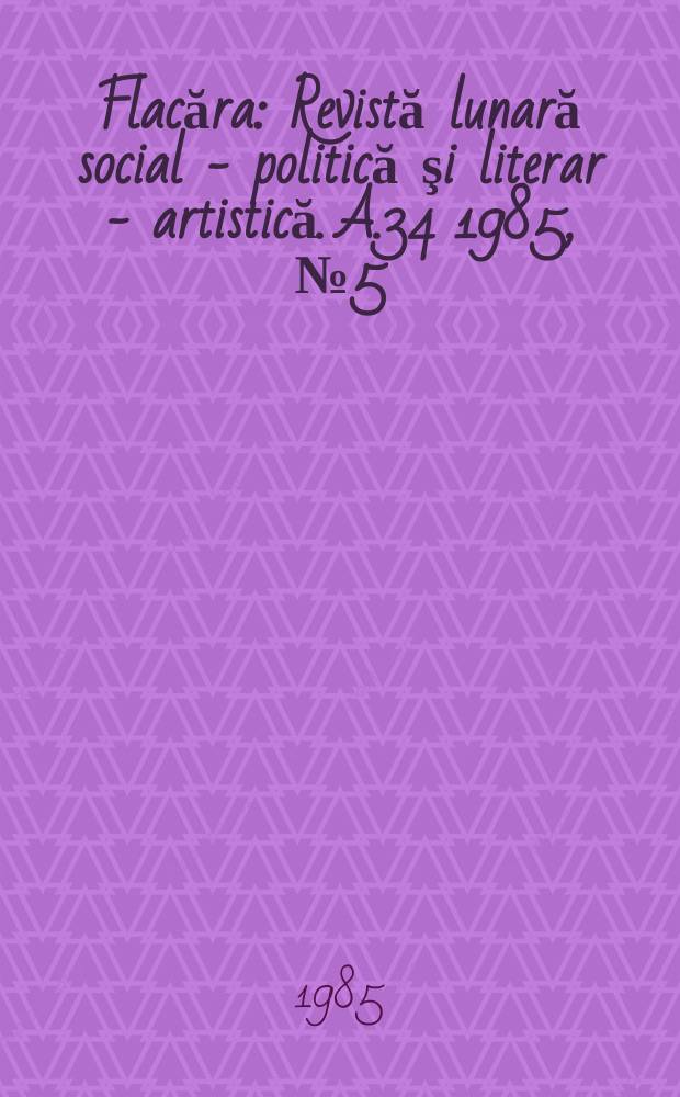 Flacăra : Revistă lunară social - politică şi literar - artistică. A.34 1985, №5(1546)