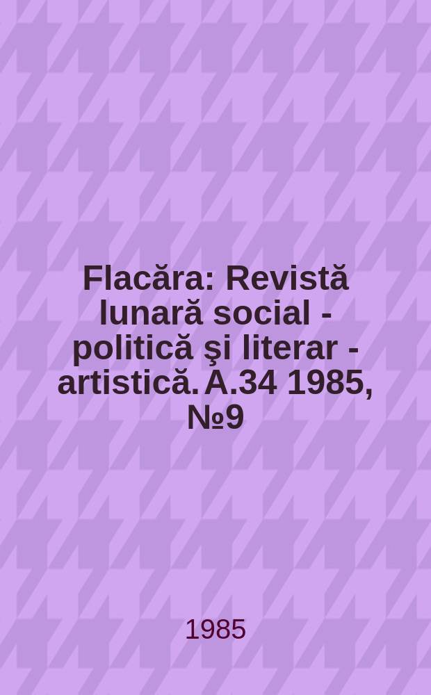 Flacăra : Revistă lunară social - politică şi literar - artistică. A.34 1985, №9(1550)