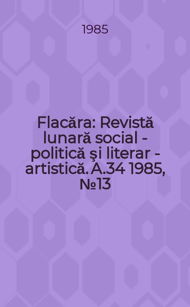 Flacăra : Revistă lunară social - politică şi literar - artistică. A.34 1985, №13(1554)